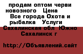 продам оптом черви новозного › Цена ­ 600 - Все города Охота и рыбалка » Услуги   . Сахалинская обл.,Южно-Сахалинск г.